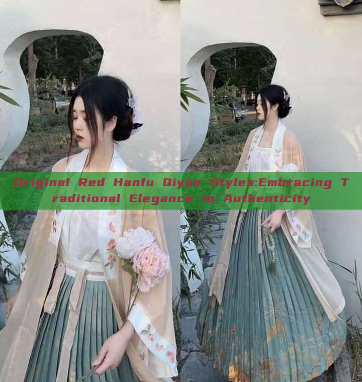 Original Red Hanfu Qiyao Styles:Embracing Traditional Elegance in Authenticity Original Red Hanfu Qiyao Styles:Embracing Traditional Elegance in Authenticity
