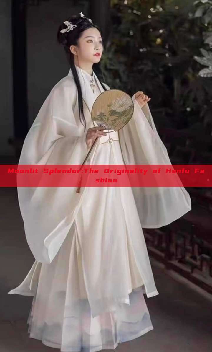 Moonlit Splendor:The Originality of Hanfu Fashion