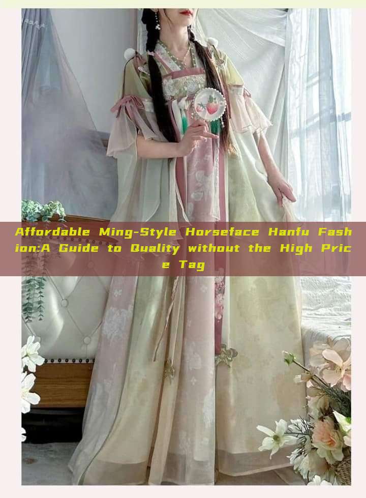 Affordable Ming-Style Horseface Hanfu Fashion:A Guide to Quality without the High Price Tag Affordable Ming-Style Horseface Hanfu Fashion:A Guide to Quality without the High Price Tag