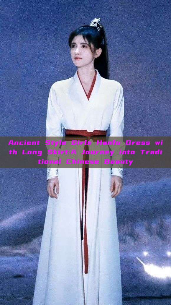 Ancient Style Girls Hanfu Dress with Long Skirt:A Journey into Traditional Chinese Beauty