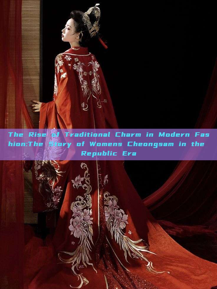 The Rise of Traditional Charm in Modern Fashion:The Story of Womens Cheongsam in the Republic Era The Rise of Traditional Charm in Modern Fashion:The Story of Womens Cheongsam in the Republic Era
