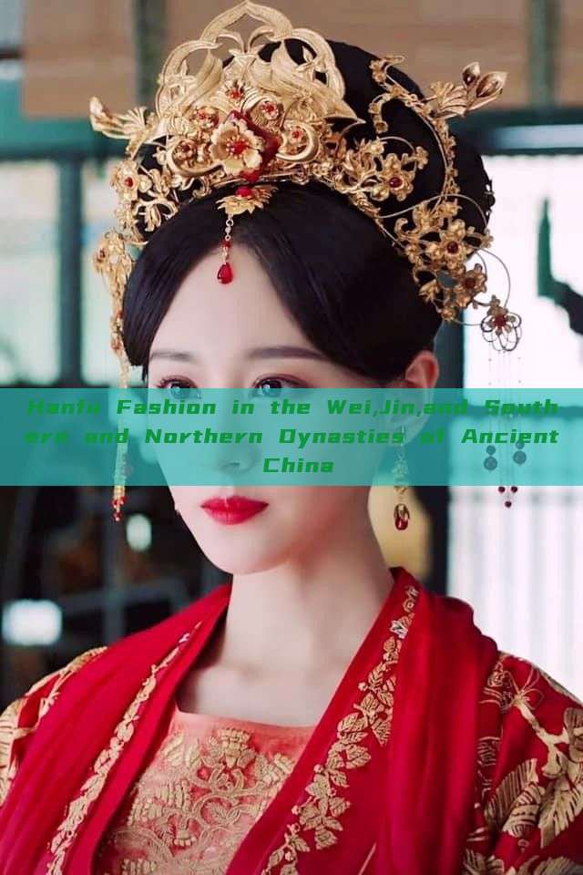 Hanfu Fashion in the Wei,Jin,and Southern and Northern Dynasties of Ancient China Hanfu Fashion in the Wei,Jin,and Southern and Northern Dynasties of Ancient China