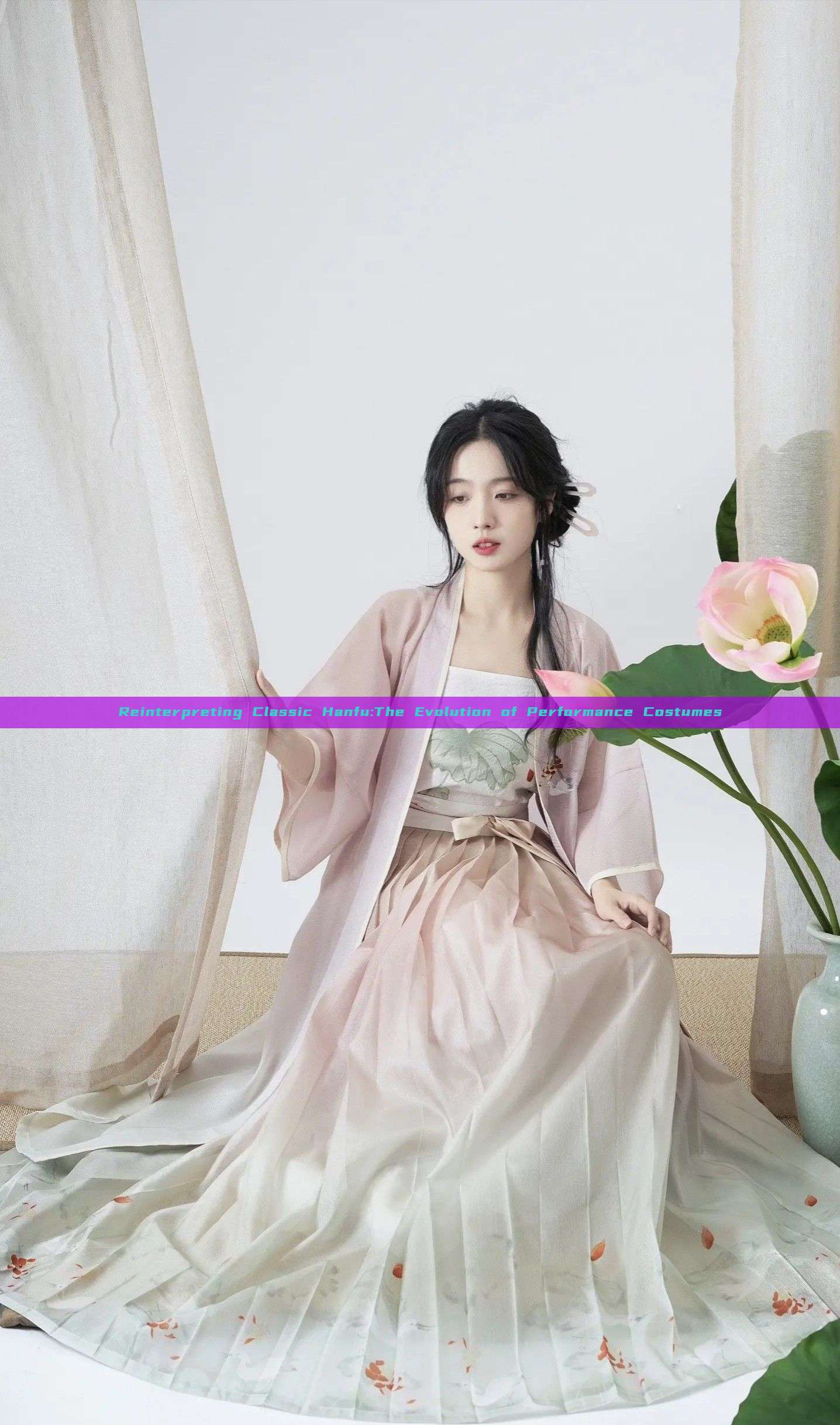Reinterpreting Classic Hanfu:The Evolution of Performance Costumes Reinterpreting Classic Hanfu:The Evolution of Performance Costumes
