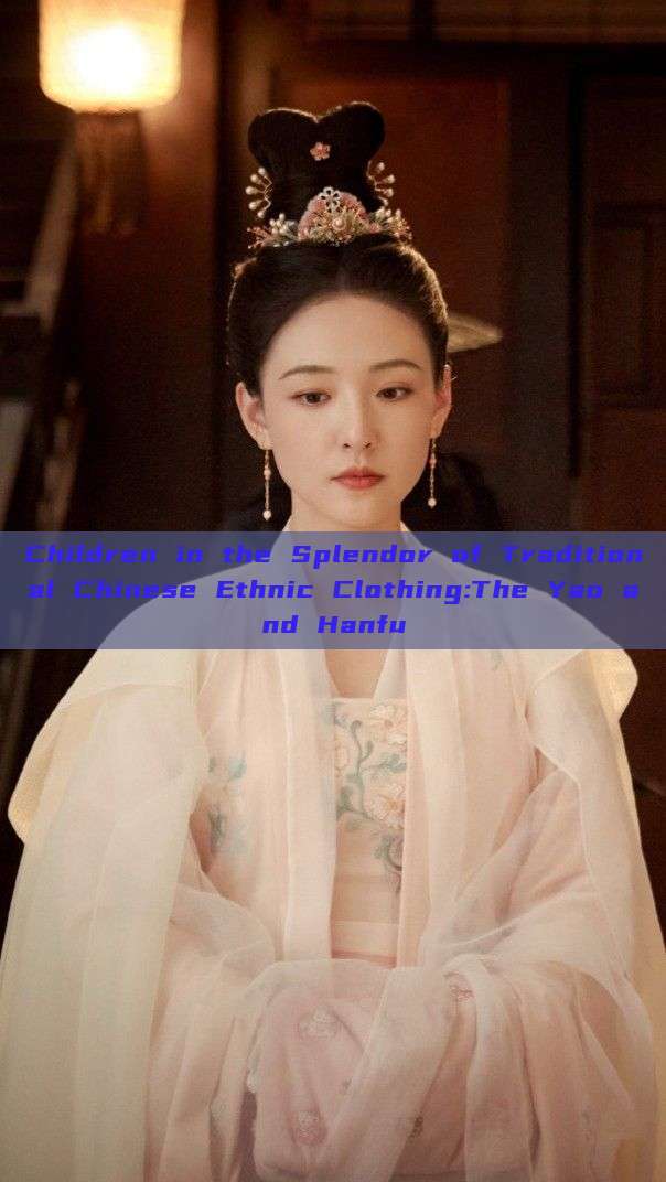Children in the Splendor of Traditional Chinese Ethnic Clothing:The Yao and Hanfu Children in the Splendor of Traditional Chinese Ethnic Clothing:The Yao and Hanfu