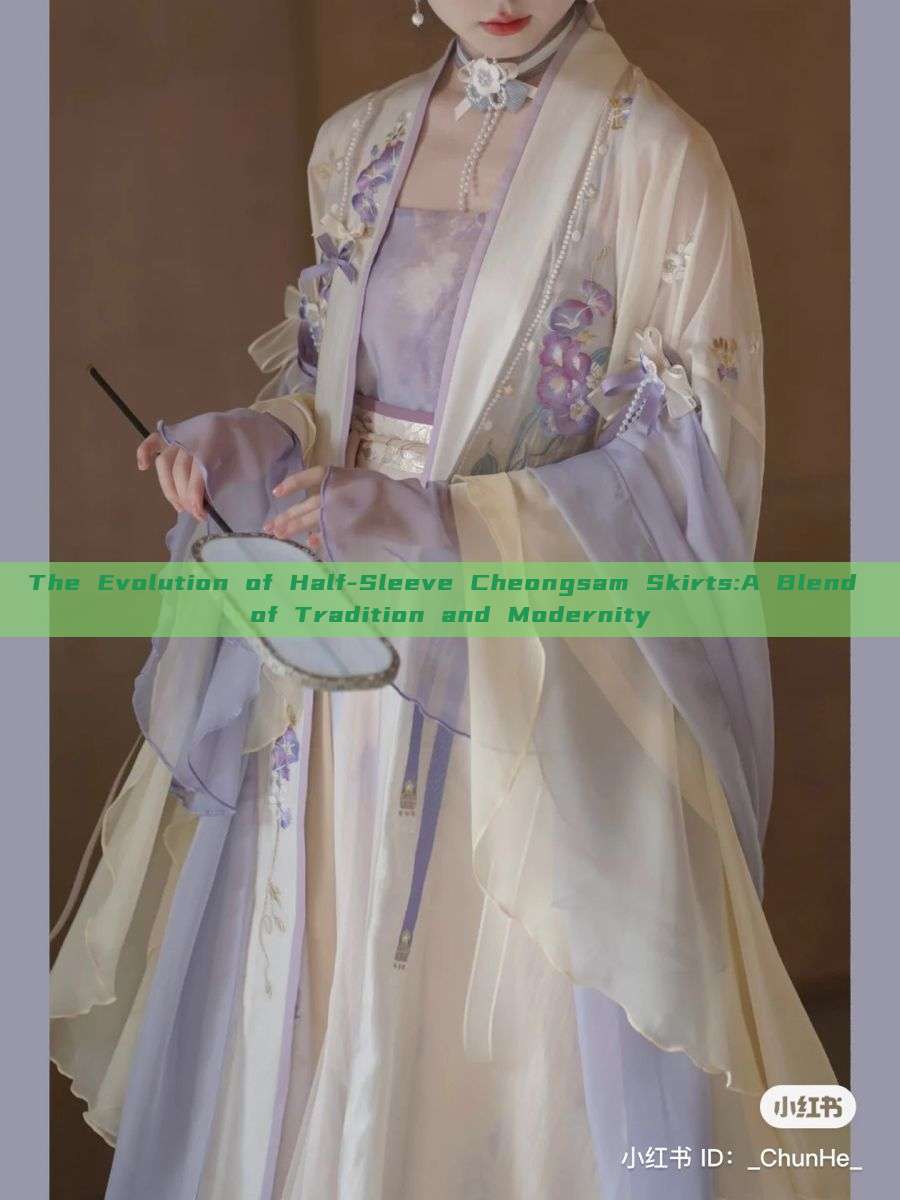 The Evolution of Half-Sleeve Cheongsam Skirts:A Blend of Tradition and Modernity The Evolution of Half-Sleeve Cheongsam Skirts:A Blend of Tradition and Modernity
