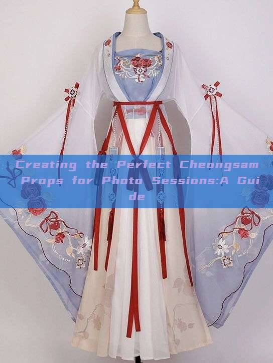 Creating the Perfect Cheongsam Props for Photo Sessions:A Guide Creating the Perfect Cheongsam Props for Photo Sessions:A Guide