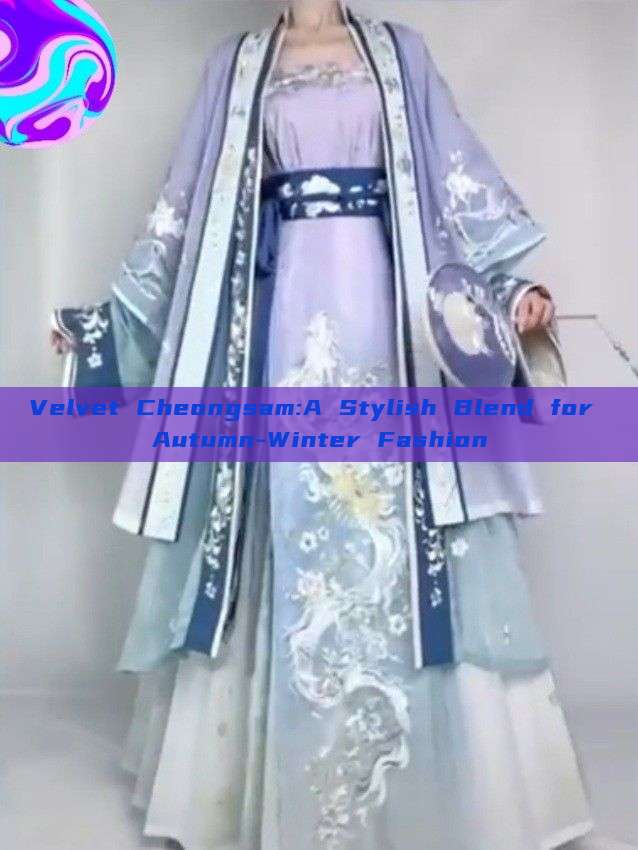 Velvet Cheongsam:A Stylish Blend for Autumn-Winter Fashion Velvet Cheongsam:A Stylish Blend for Autumn-Winter Fashion