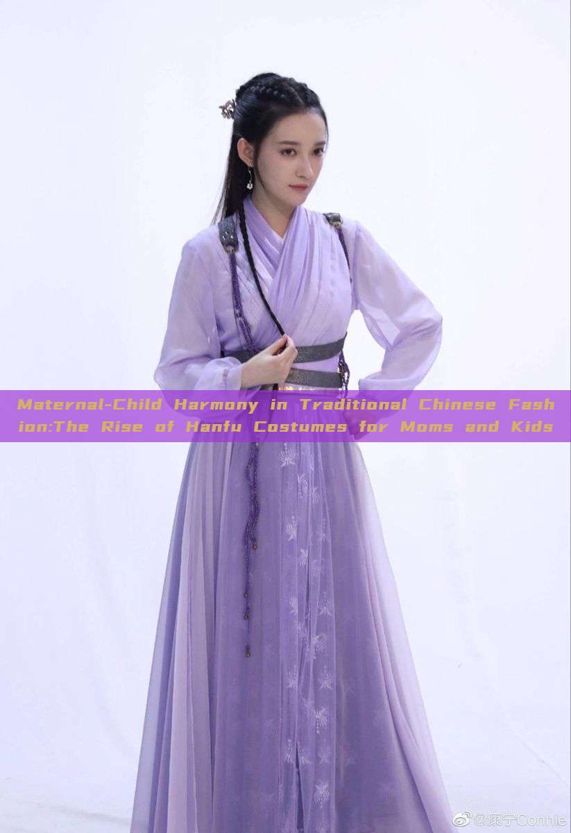 Maternal-Child Harmony in Traditional Chinese Fashion:The Rise of Hanfu Costumes for Moms and Kids Maternal-Child Harmony in Traditional Chinese Fashion:The Rise of Hanfu Costumes for Moms and Kids