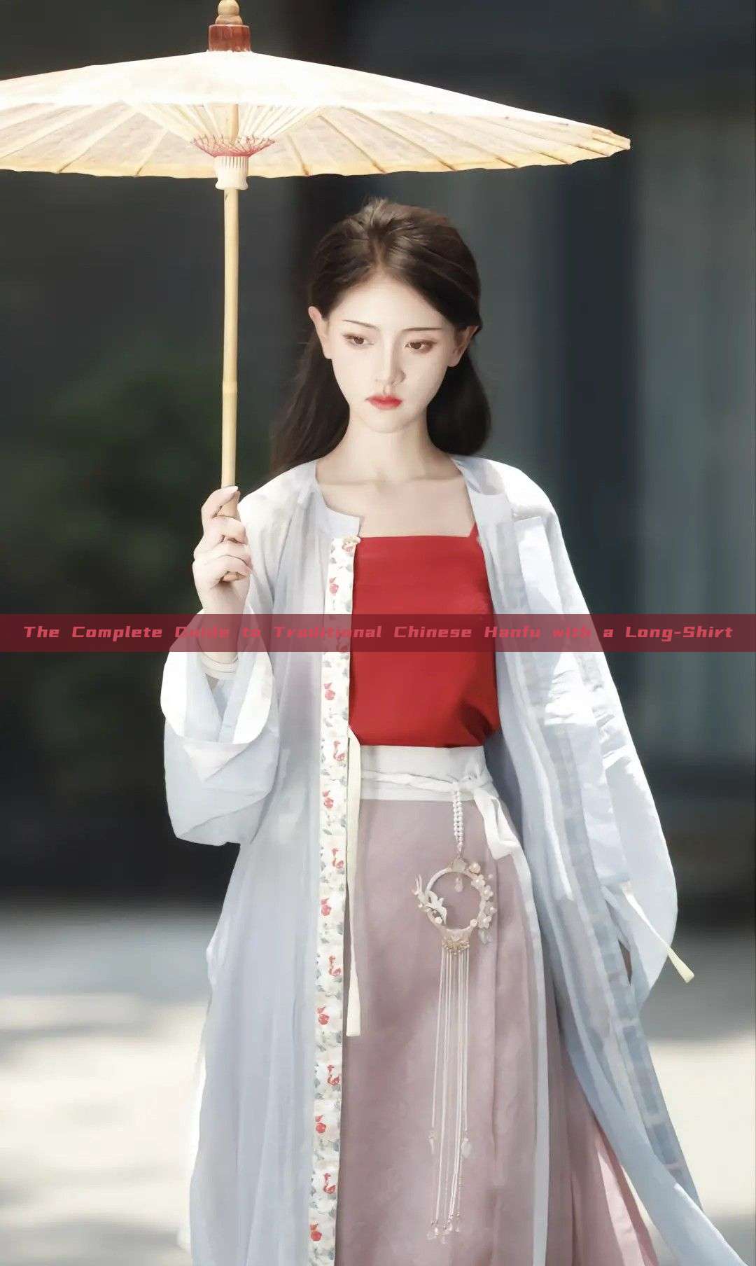 The Complete Guide to Traditional Chinese Hanfu with a Long-Shirt The Complete Guide to Traditional Chinese Hanfu with a Long-Shirt