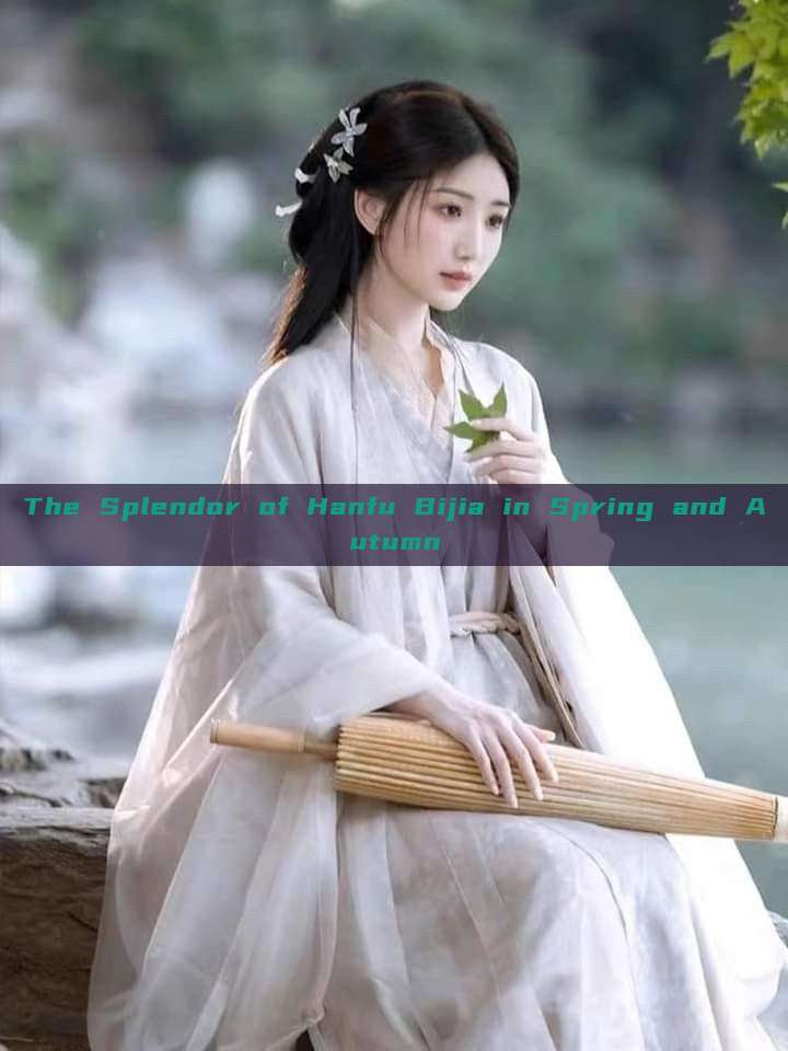 The Splendor of Hanfu Bijia in Spring and Autumn