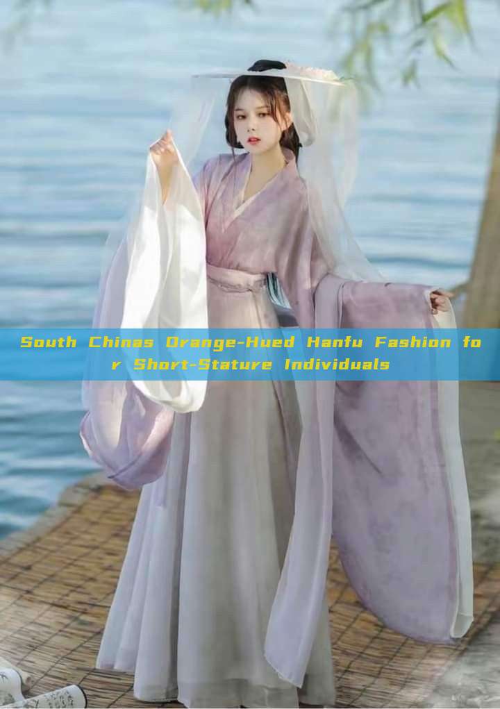 South Chinas Orange-Hued Hanfu Fashion for Short-Stature Individuals South Chinas Orange-Hued Hanfu Fashion for Short-Stature Individuals