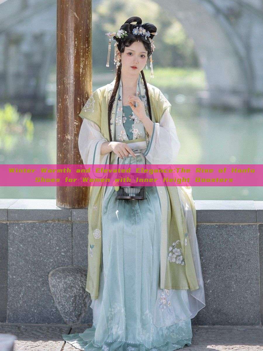 Winter Warmth and Elevated Elegance:The Rise of Hanfu Shoes for Women with Inner Height Boosters