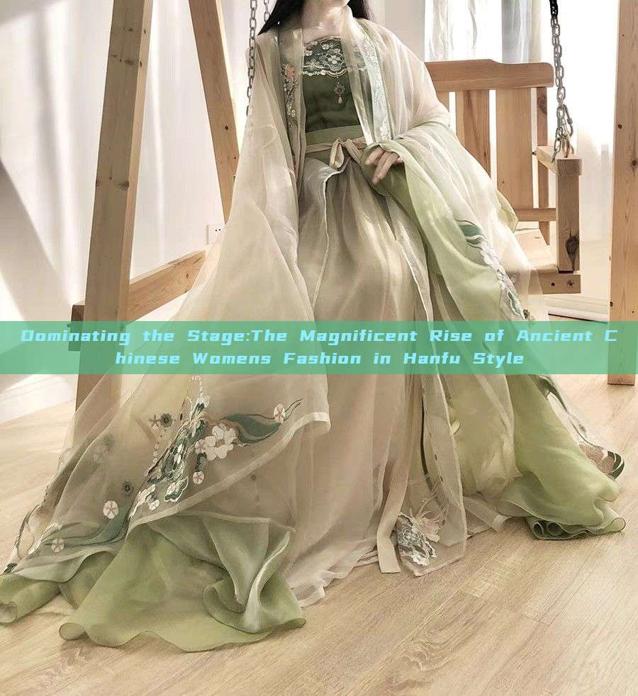 Dominating the Stage:The Magnificent Rise of Ancient Chinese Womens Fashion in Hanfu Style Dominating the Stage:The Magnificent Rise of Ancient Chinese Womens Fashion in Hanfu Style