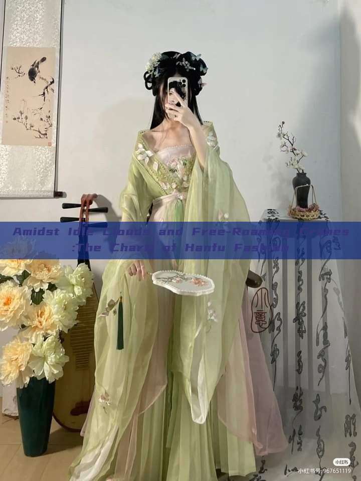 Amidst Idle Clouds and Free-Roaming Cranes:The Charm of Hanfu Fashion Amidst Idle Clouds and Free-Roaming Cranes:The Charm of Hanfu Fashion