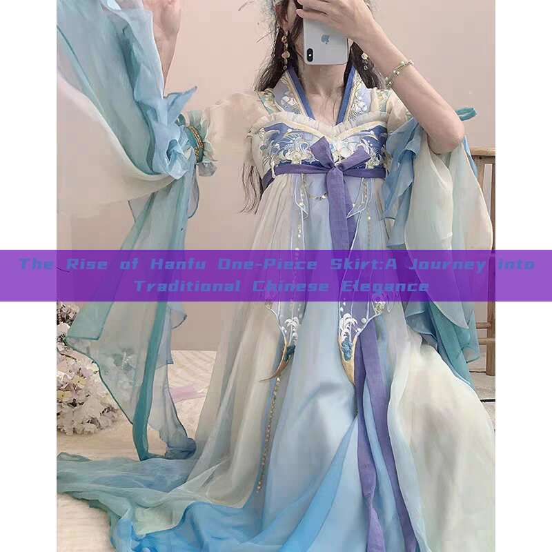 The Rise of Hanfu One-Piece Skirt:A Journey into Traditional Chinese Elegance The Rise of Hanfu One-Piece Skirt:A Journey into Traditional Chinese Elegance