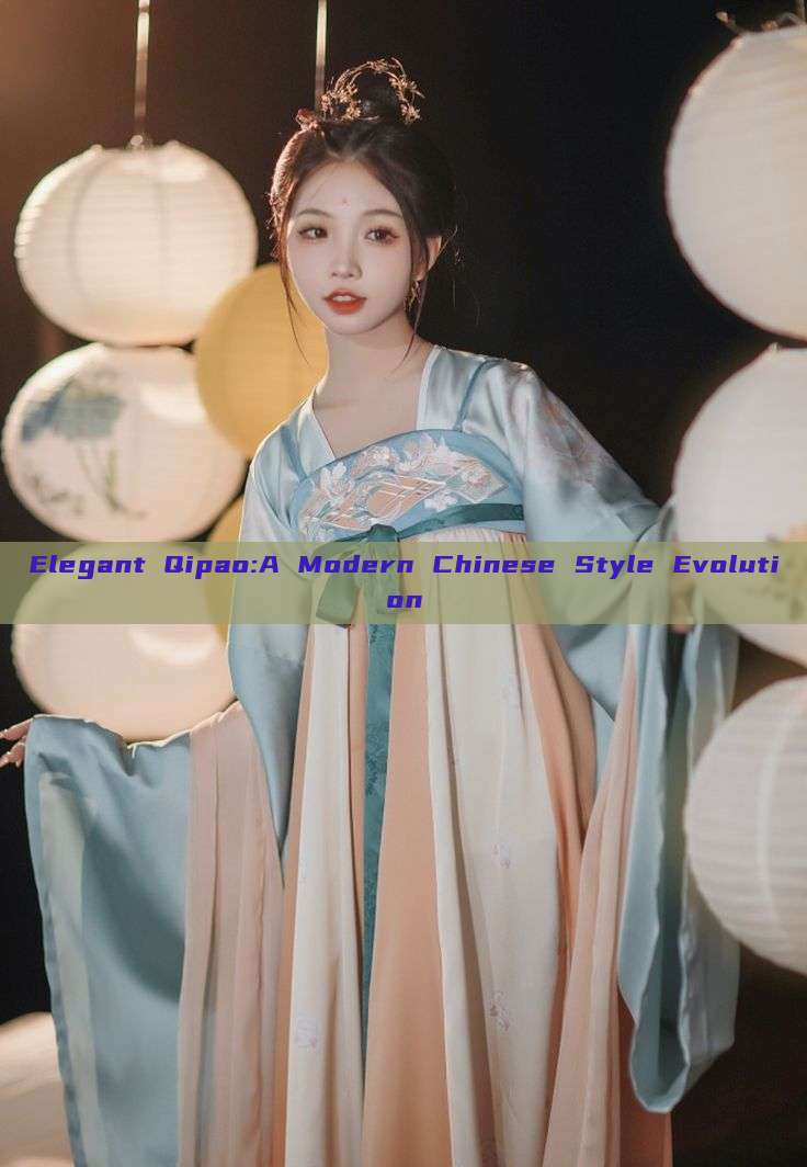 Elegant Qipao:A Modern Chinese Style Evolution Elegant Qipao:A Modern Chinese Style Evolution