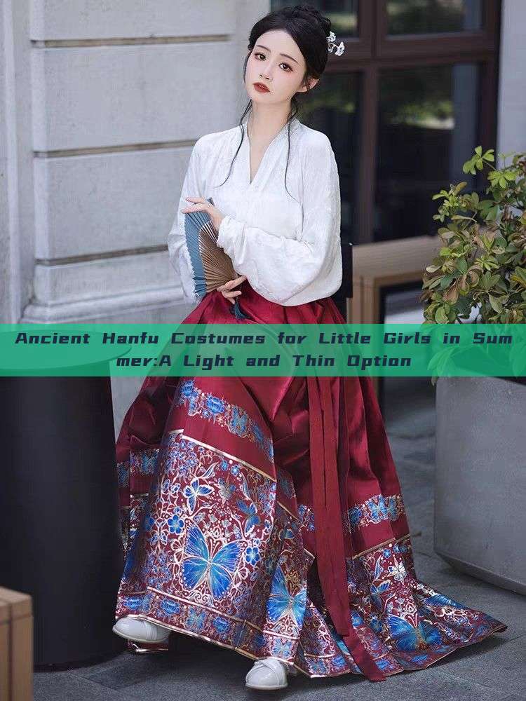 Ancient Hanfu Costumes for Little Girls in Summer:A Light and Thin Option Ancient Hanfu Costumes for Little Girls in Summer:A Light and Thin Option