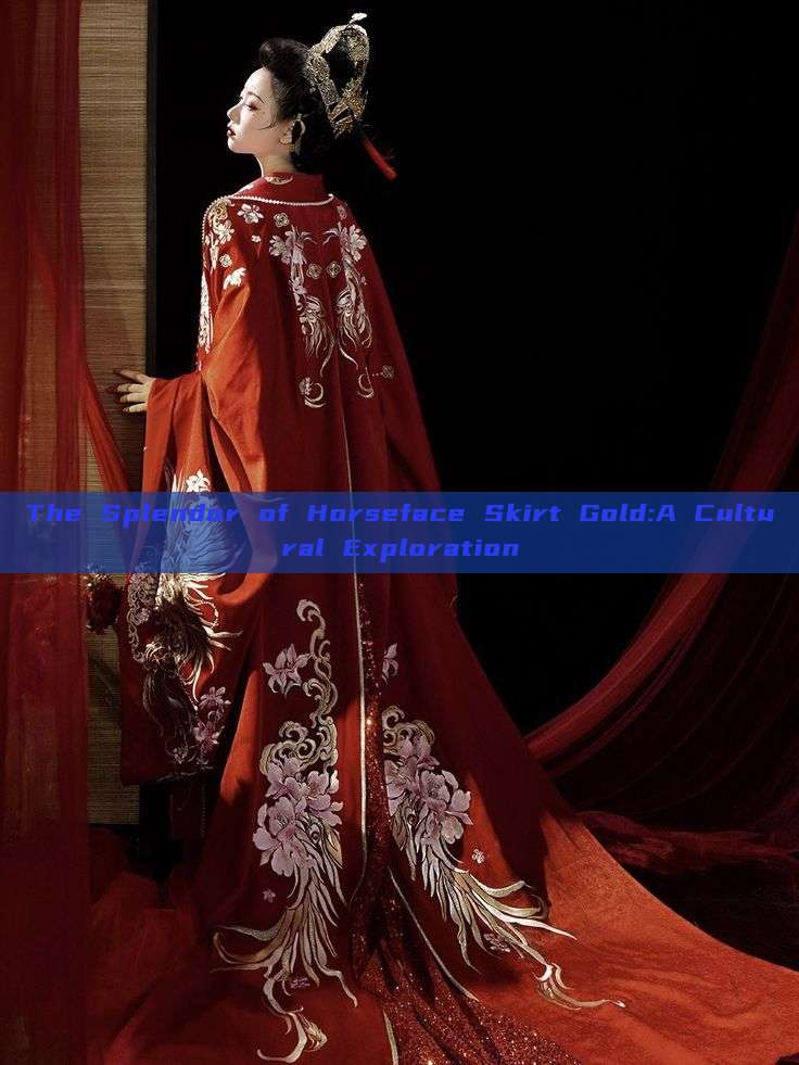 The Splendor of Horseface Skirt Gold:A Cultural Exploration The Splendor of Horseface Skirt Gold:A Cultural Exploration