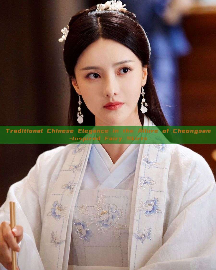 Traditional Chinese Elegance in the Allure of Cheongsam-Inspired Fairy Skirts Traditional Chinese Elegance in the Allure of Cheongsam-Inspired Fairy Skirts