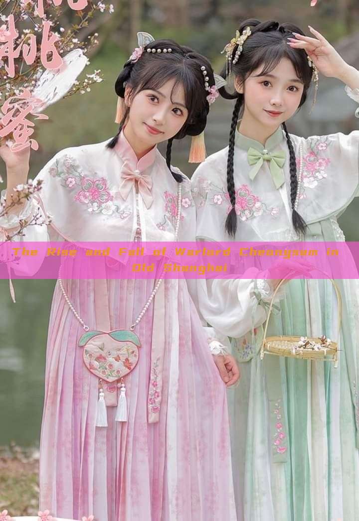 The Rise and Fall of Warlord Cheongsam in Old Shanghai The Rise and Fall of Warlord Cheongsam in Old Shanghai