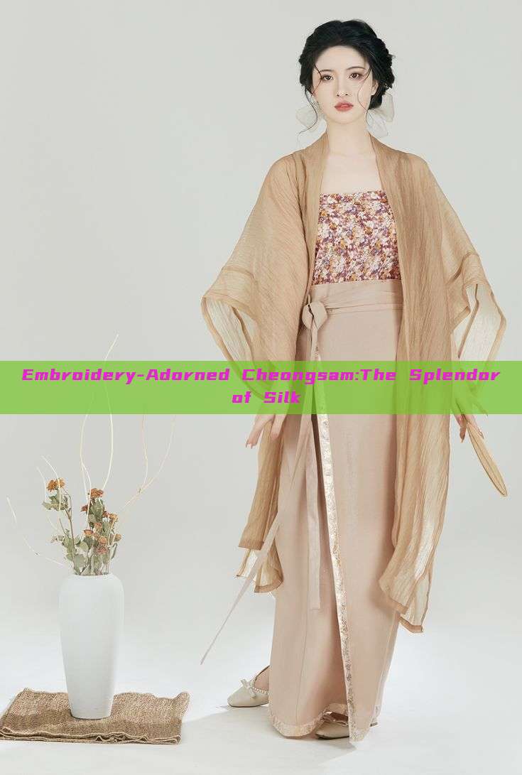 Embroidery-Adorned Cheongsam:The Splendor of Silk Embroidery-Adorned Cheongsam:The Splendor of Silk
