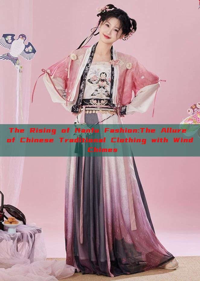 The Rising of Hanfu Fashion:The Allure of Chinese Traditional Clothing with Wind Chimes The Rising of Hanfu Fashion:The Allure of Chinese Traditional Clothing with Wind Chimes