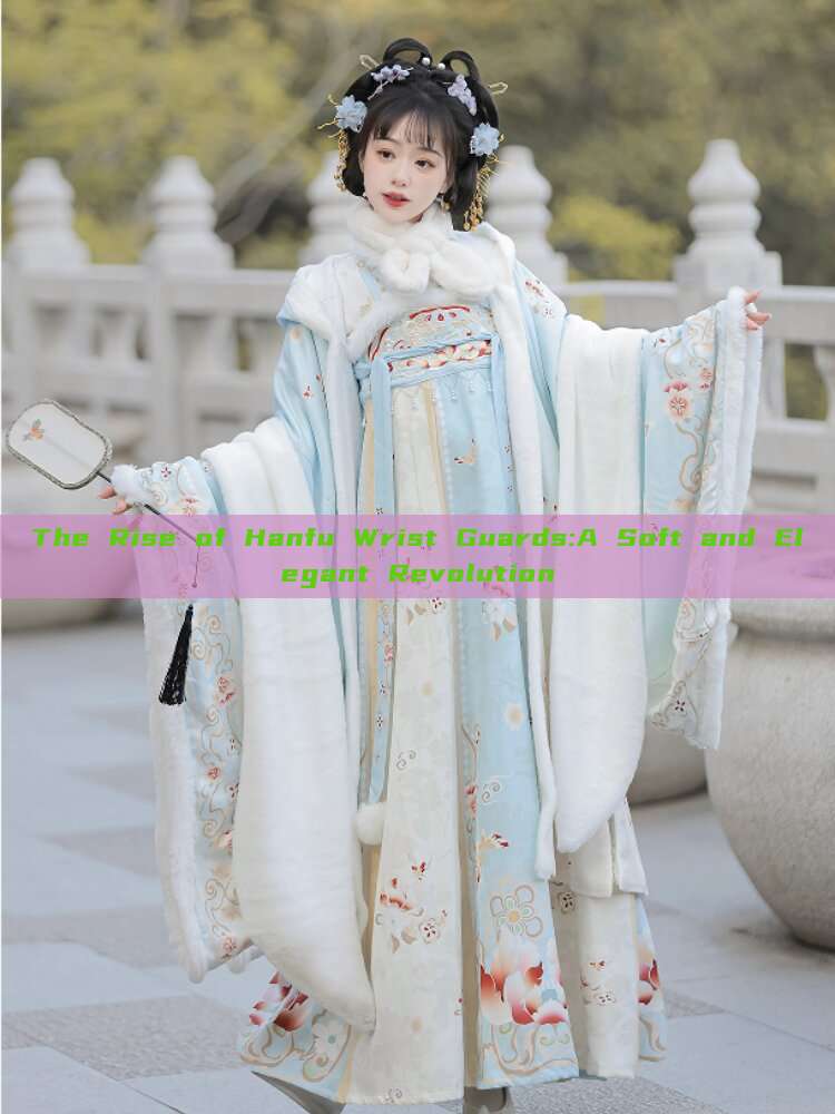 The Rise of Hanfu Wrist Guards:A Soft and Elegant Revolution