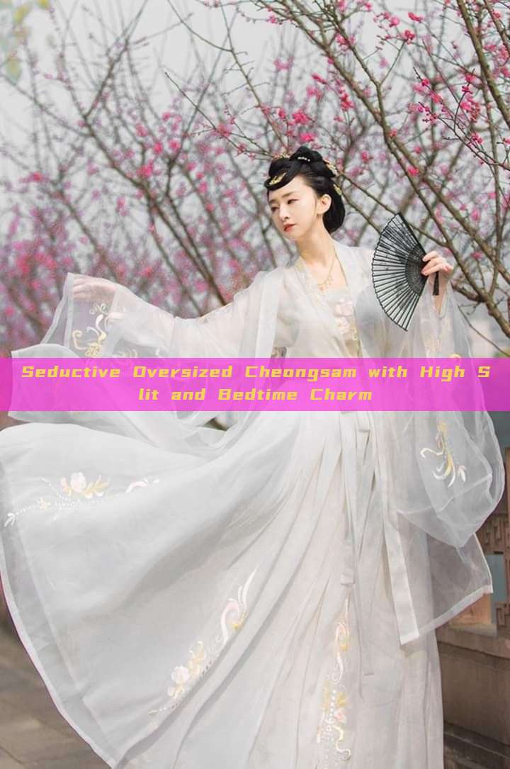 Seductive Oversized Cheongsam with High Slit and Bedtime Charm Seductive Oversized Cheongsam with High Slit and Bedtime Charm