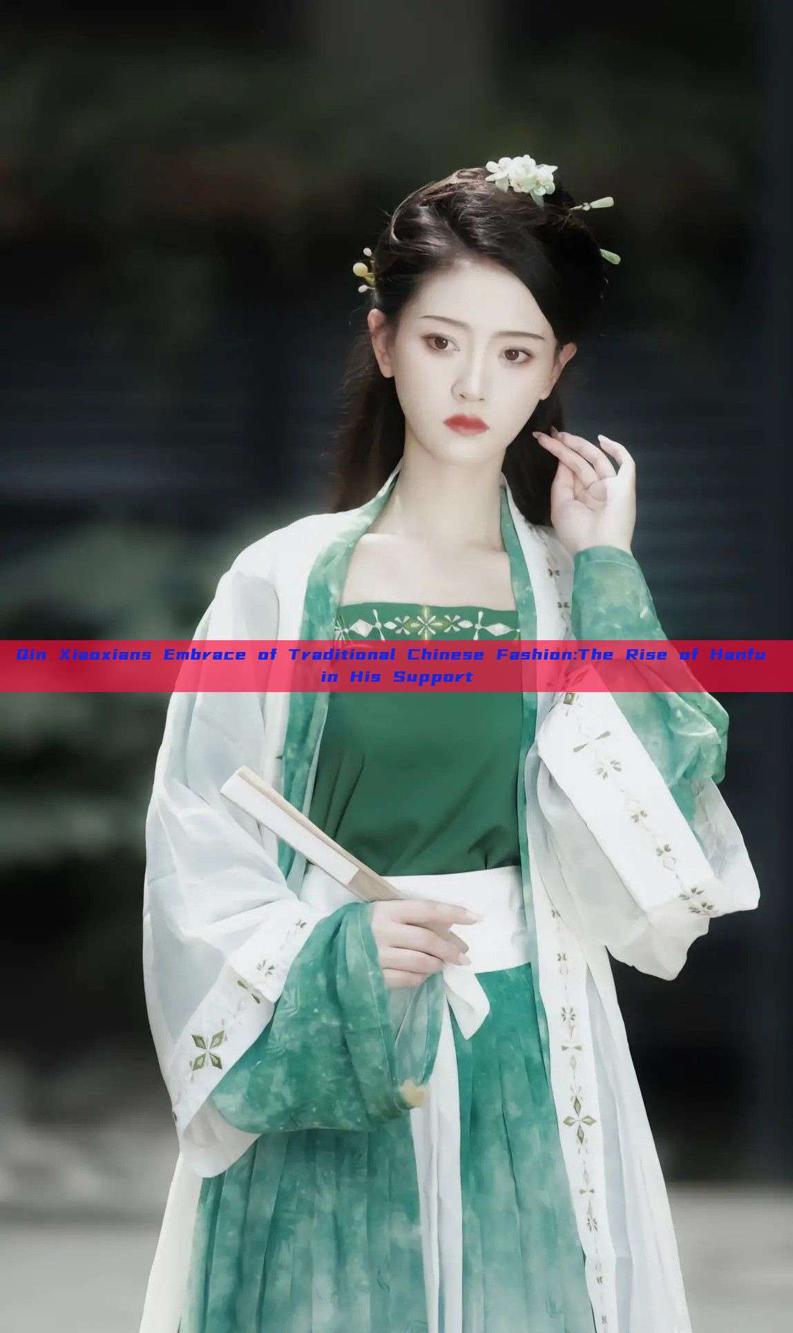 Qin Xiaoxians Embrace of Traditional Chinese Fashion:The Rise of Hanfu in His Support Qin Xiaoxians Embrace of Traditional Chinese Fashion:The Rise of Hanfu in His Support