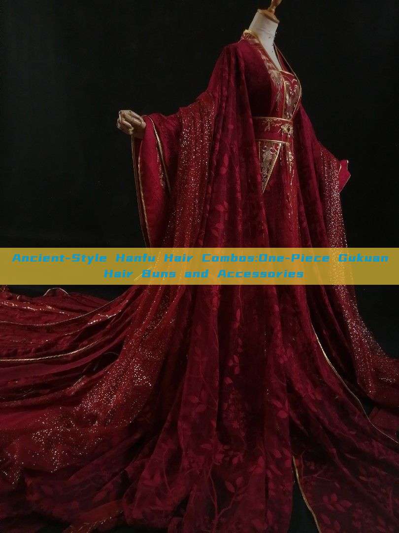 Ancient-Style Hanfu Hair Combos:One-Piece Gukuan Hair Buns and Accessories Ancient-Style Hanfu Hair Combos:One-Piece Gukuan Hair Buns and Accessories