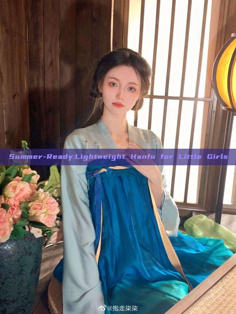 Summer-Ready:Lightweight Hanfu for Little Girls Summer-Ready:Lightweight Hanfu for Little Girls