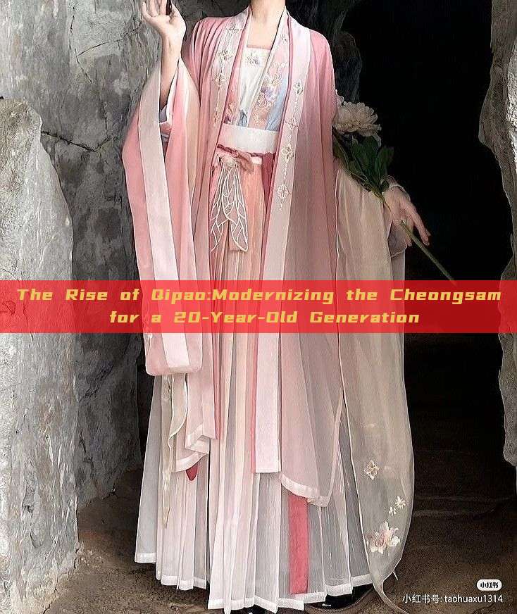 The Rise of Qipao:Modernizing the Cheongsam for a 20-Year-Old Generation The Rise of Qipao:Modernizing the Cheongsam for a 20-Year-Old Generation