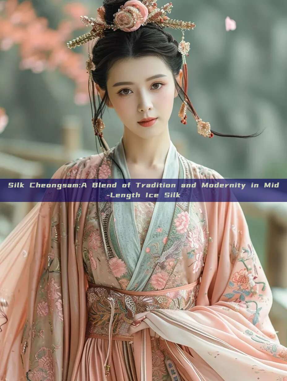 Silk Cheongsam:A Blend of Tradition and Modernity in Mid-Length Ice Silk