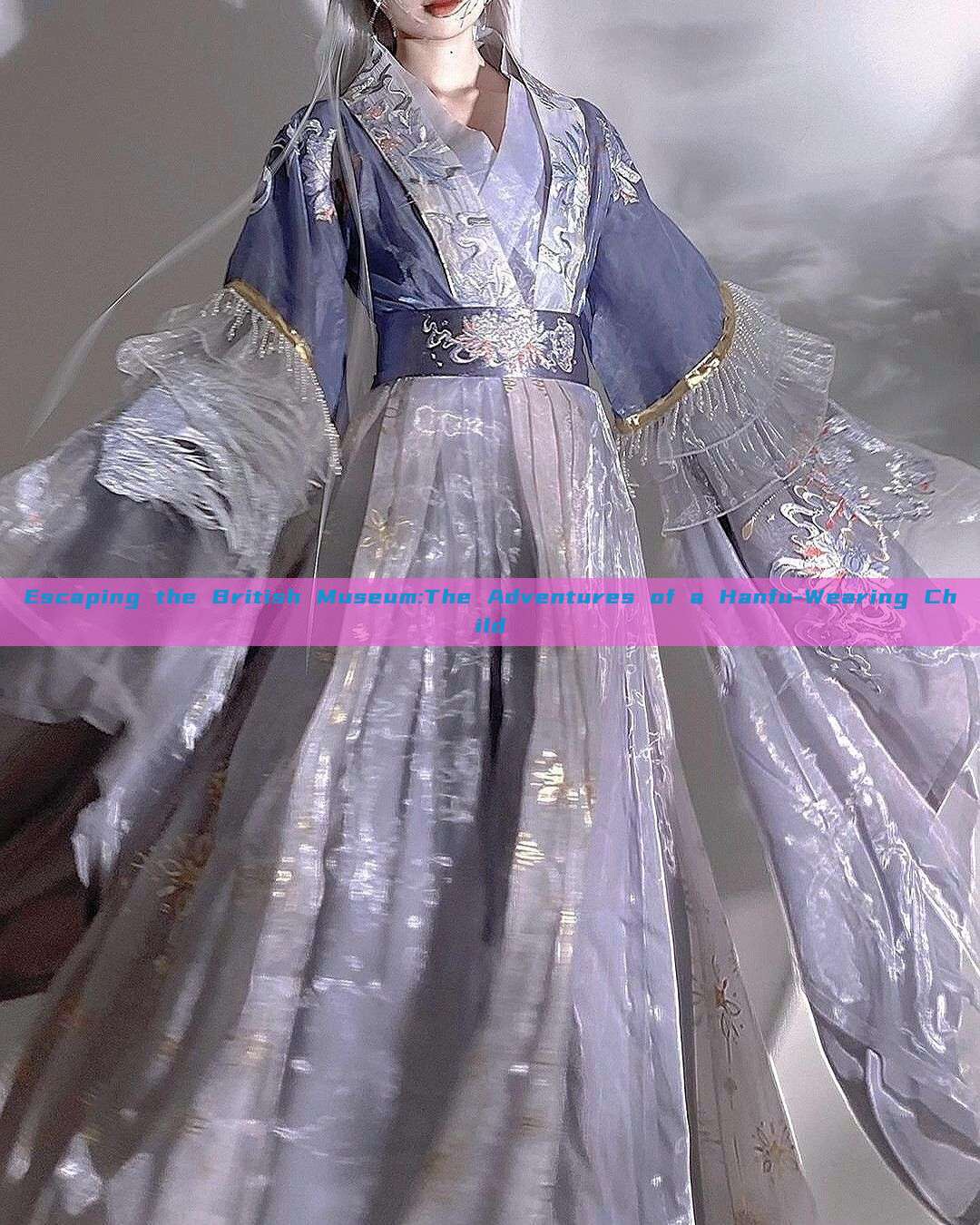Escaping the British Museum:The Adventures of a Hanfu-Wearing Child Escaping the British Museum:The Adventures of a Hanfu-Wearing Child
