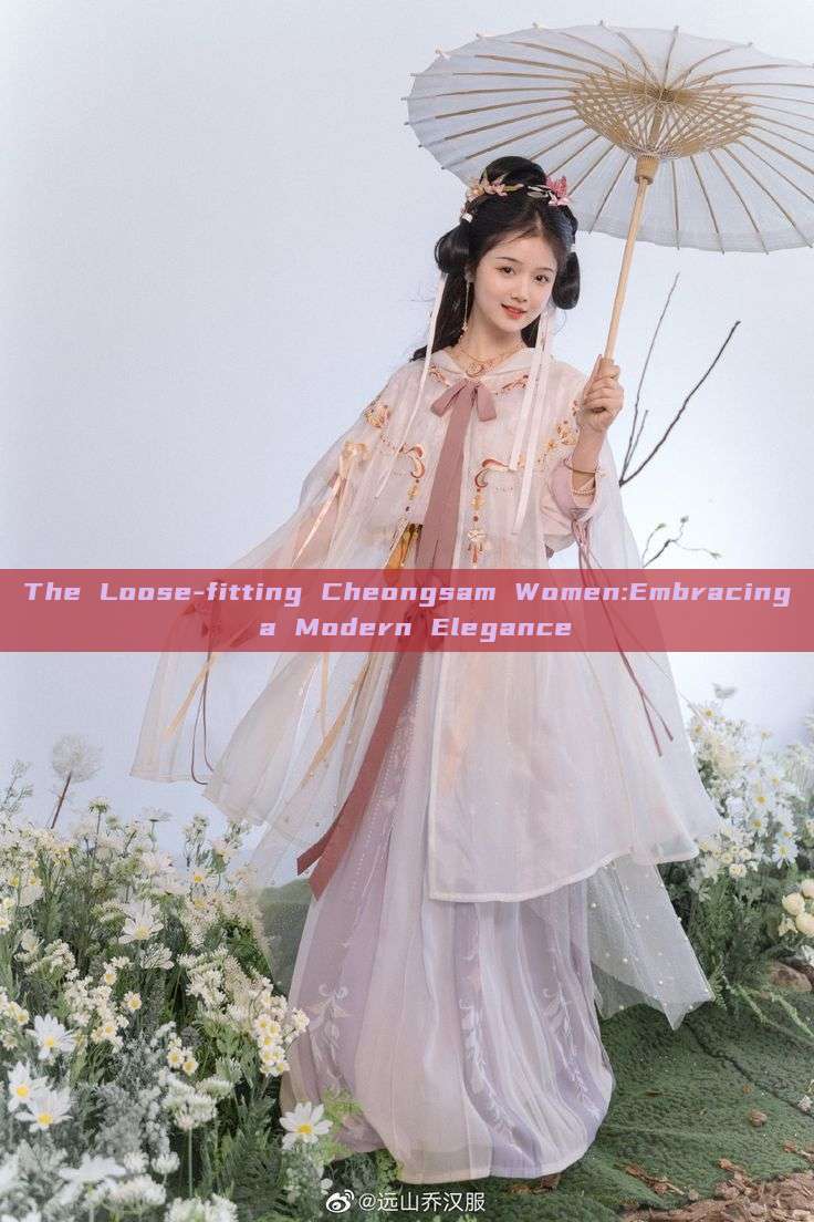 The Loose-fitting Cheongsam Women:Embracing a Modern Elegance The Loose-fitting Cheongsam Women:Embracing a Modern Elegance