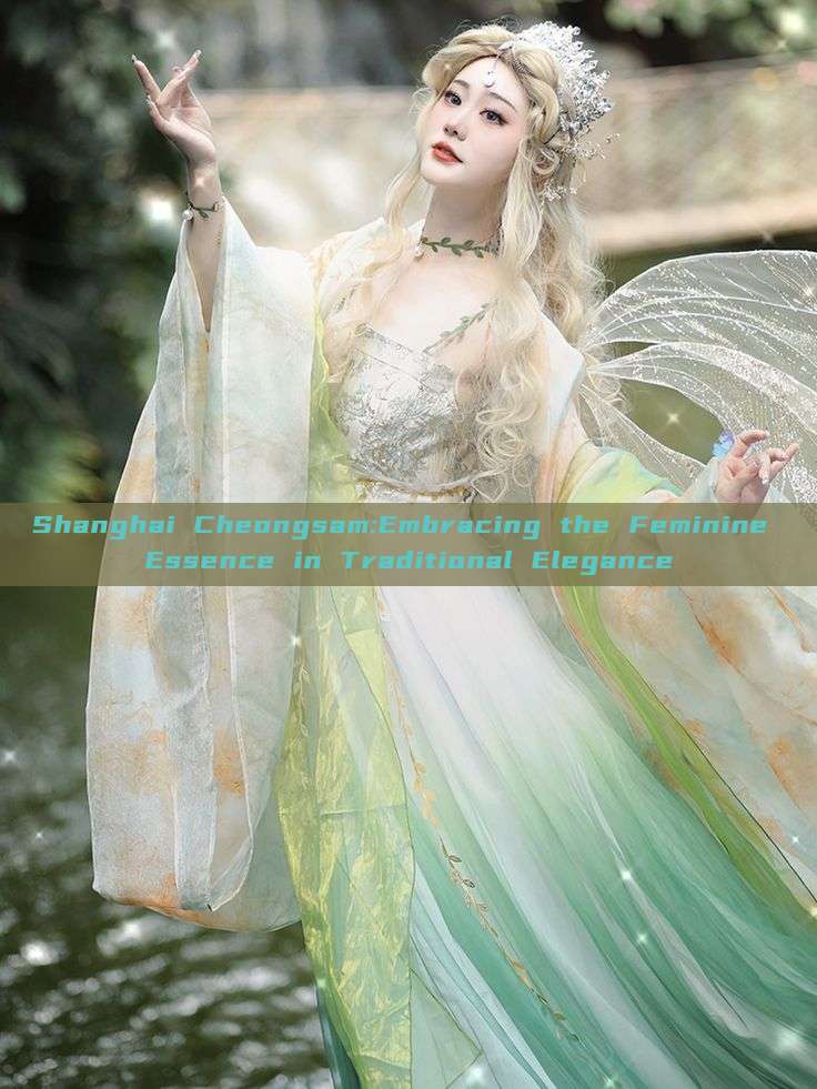 Shanghai Cheongsam:Embracing the Feminine Essence in Traditional Elegance Shanghai Cheongsam:Embracing the Feminine Essence in Traditional Elegance
