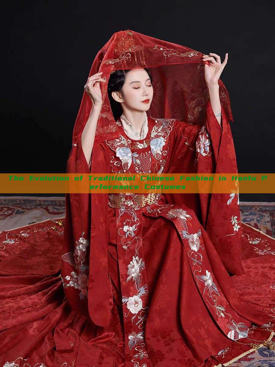 The Evolution of Traditional Chinese Fashion in Hanfu Performance Costumes The Evolution of Traditional Chinese Fashion in Hanfu Performance Costumes
