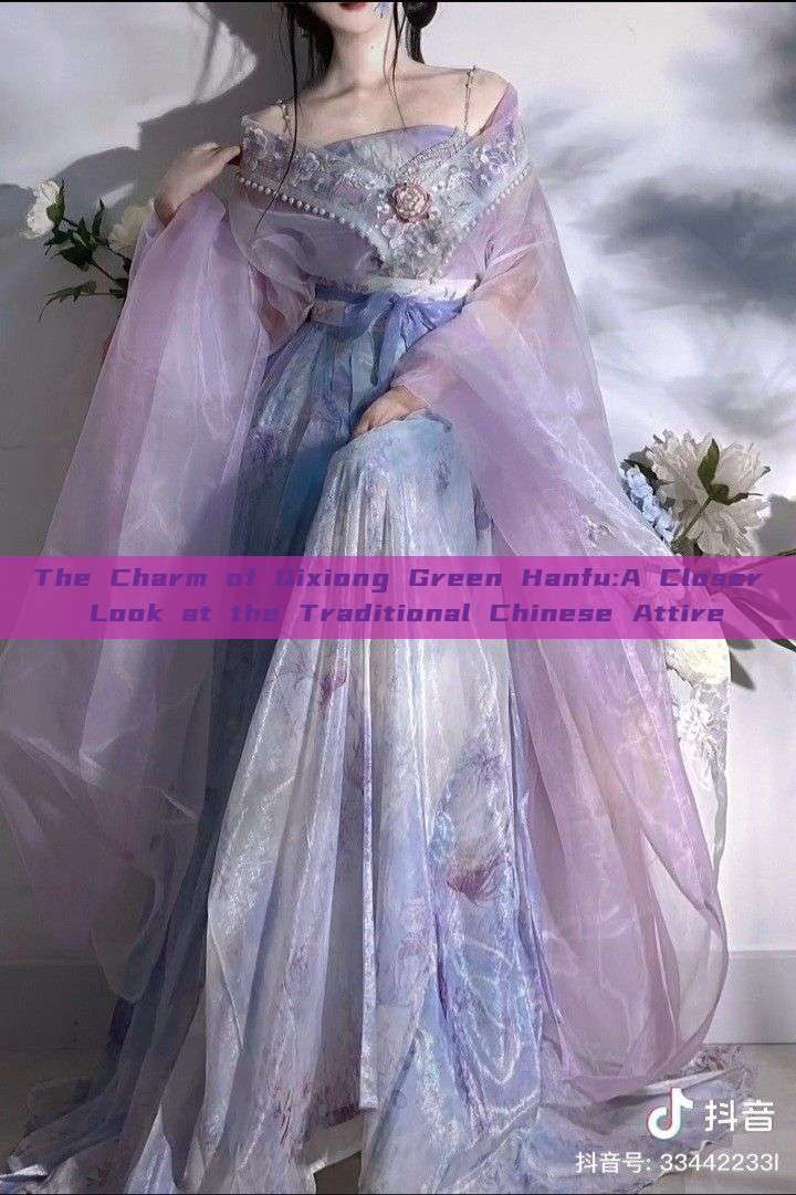 The Charm of Qixiong Green Hanfu:A Closer Look at the Traditional Chinese Attire The Charm of Qixiong Green Hanfu:A Closer Look at the Traditional Chinese Attire