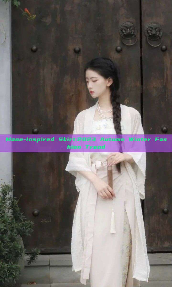 Mane-Inspired Skirt:2023 Autumn Winter Fashion Trend Mane-Inspired Skirt:2023 Autumn Winter Fashion Trend