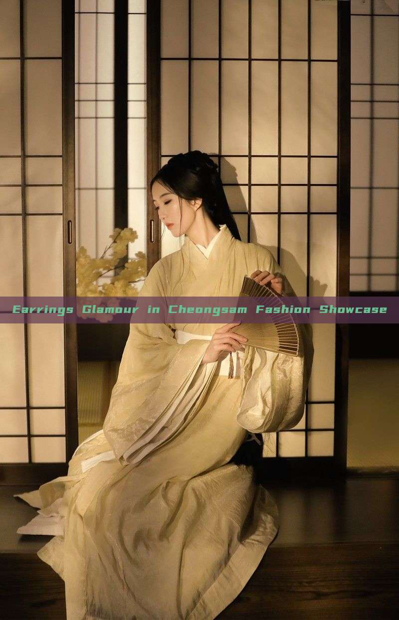 Earrings Glamour in Cheongsam Fashion Showcase Earrings Glamour in Cheongsam Fashion Showcase