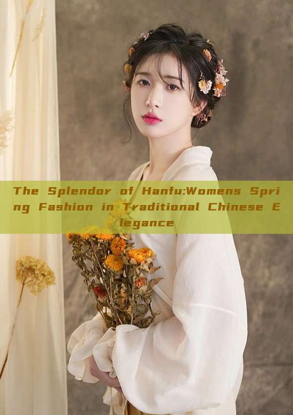The Splendor of Hanfu:Womens Spring Fashion in Traditional Chinese Elegance The Splendor of Hanfu:Womens Spring Fashion in Traditional Chinese Elegance