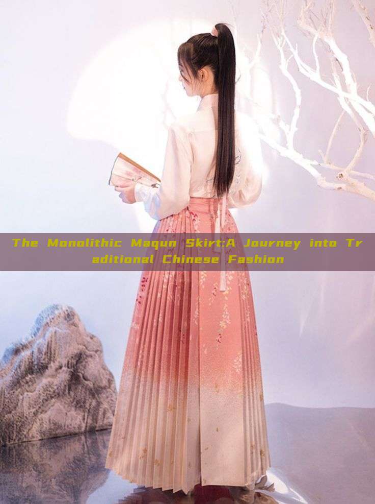 The Monolithic Maqun Skirt:A Journey into Traditional Chinese Fashion The Monolithic Maqun Skirt:A Journey into Traditional Chinese Fashion