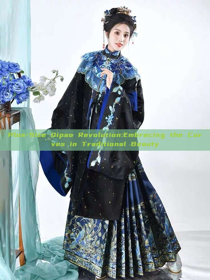 Plus-Size Qipao Revolution:Embracing the Curves in Traditional Beauty Plus-Size Qipao Revolution:Embracing the Curves in Traditional Beauty