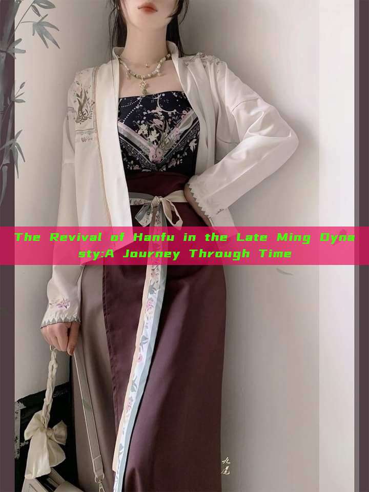 The Revival of Hanfu in the Late Ming Dynasty:A Journey Through Time The Revival of Hanfu in the Late Ming Dynasty:A Journey Through Time