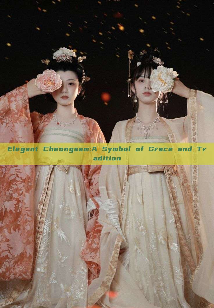Elegant Cheongsam:A Symbol of Grace and Tradition Elegant Cheongsam:A Symbol of Grace and Tradition