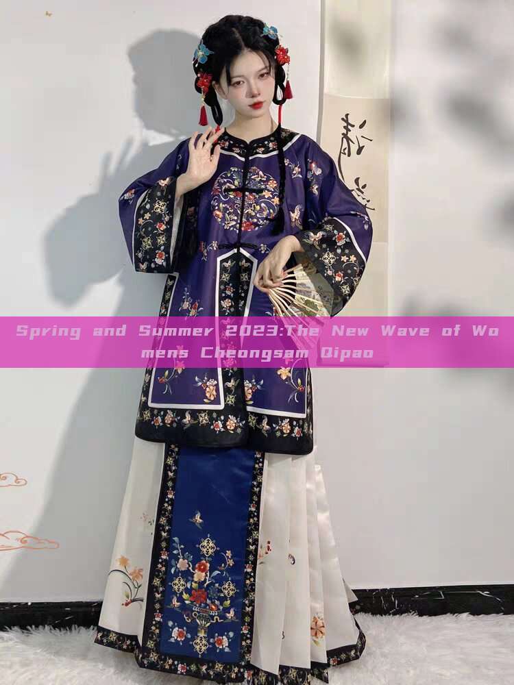 Spring and Summer 2023:The New Wave of Womens Cheongsam Qipao Spring and Summer 2023:The New Wave of Womens Cheongsam Qipao