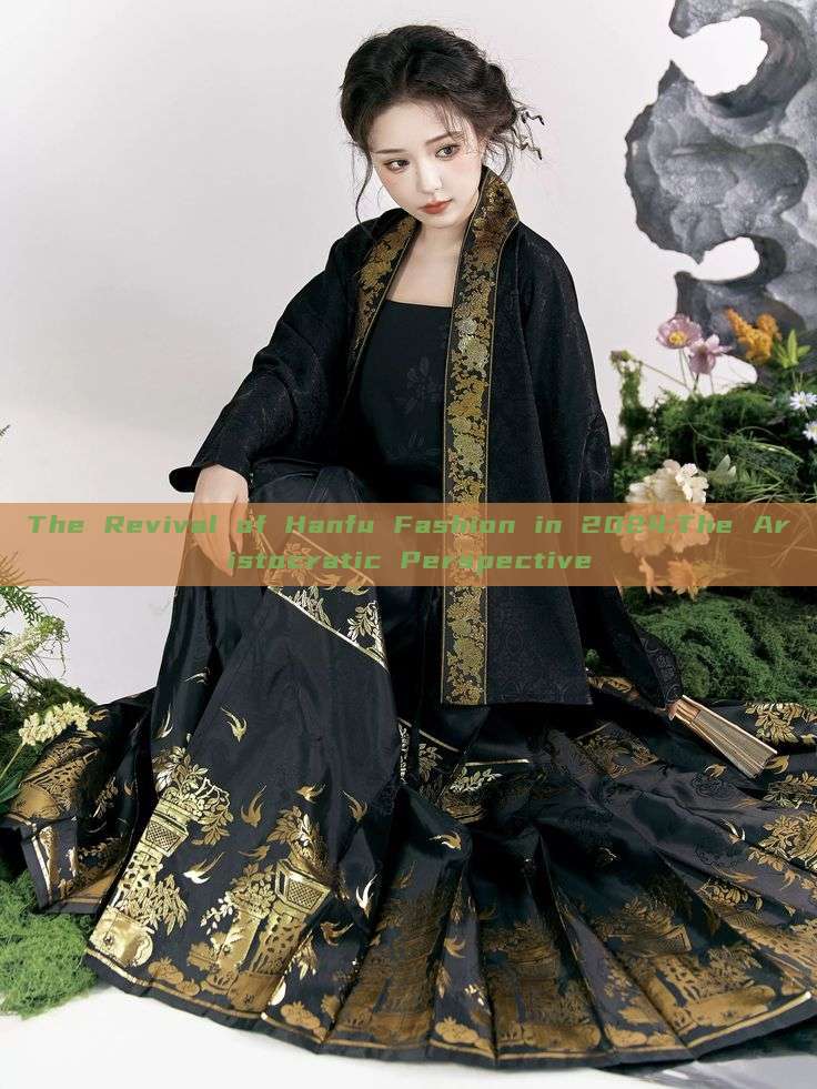 The Revival of Hanfu Fashion in 2024:The Aristocratic Perspective The Revival of Hanfu Fashion in 2024:The Aristocratic Perspective