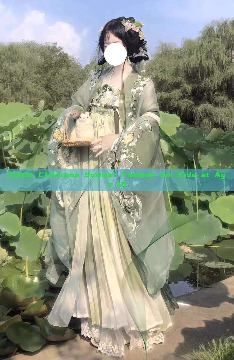 Hanfu Childrens Summer Fashion for Kids at Age 10 Hanfu Childrens Summer Fashion for Kids at Age 10