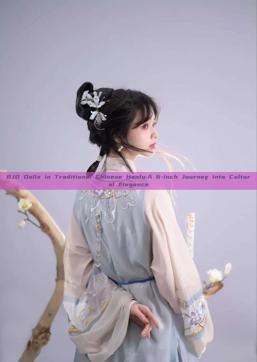 BJD Dolls in Traditional Chinese Hanfu:A 6-inch Journey into Cultural Elegance BJD Dolls in Traditional Chinese Hanfu:A 6-inch Journey into Cultural Elegance
