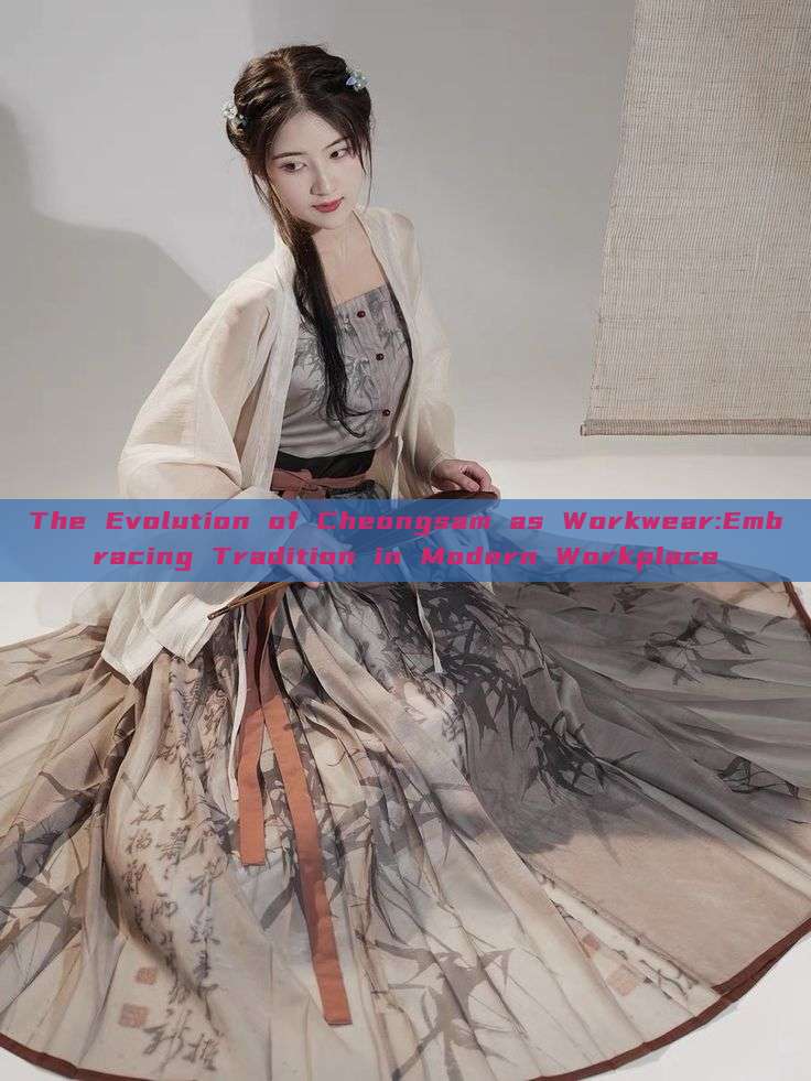 The Evolution of Cheongsam as Workwear:Embracing Tradition in Modern Workplace The Evolution of Cheongsam as Workwear:Embracing Tradition in Modern Workplace